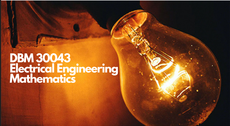 DBM30043 - ELECTRICAL ENGINEERING MATHEMATICS 