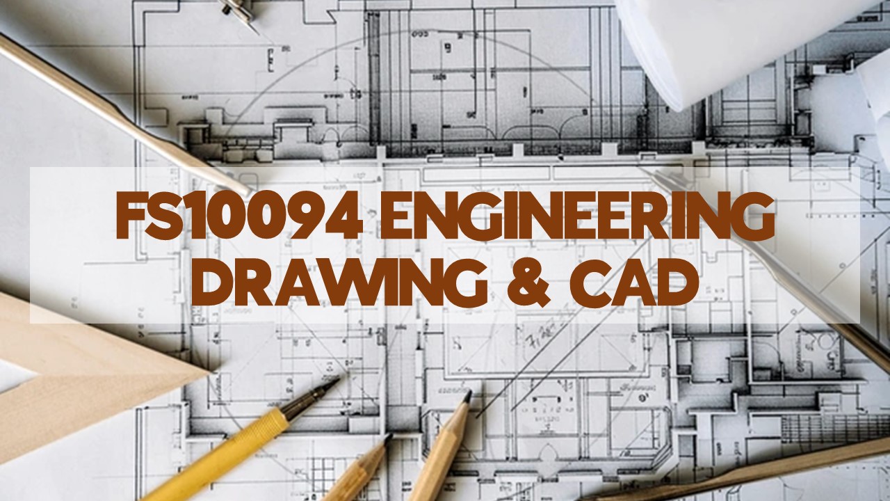 FS10094 ENGINEERING DRAWING AND COMPUTER AIDED DESIGN (CAD)